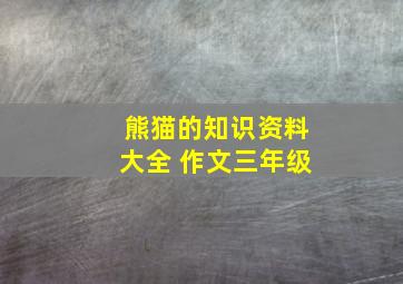 熊猫的知识资料大全 作文三年级